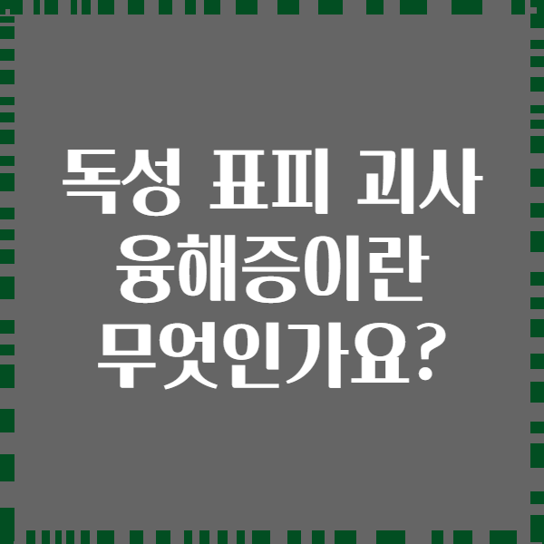 독성 표피 괴사 융해증이란 무엇인가요?