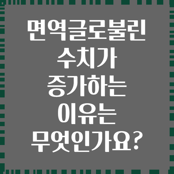 면역글로불린 수치가 증가하는 이유는 무엇인가요?