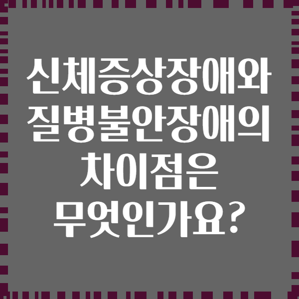 신체증상장애와 질병불안장애의 차이점은 무엇인가요?