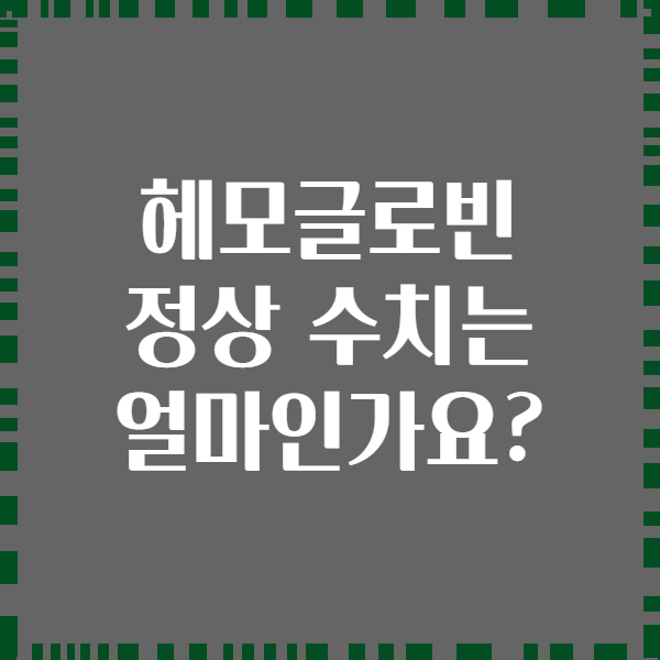 헤모글로빈 정상 수치는 얼마인가요?