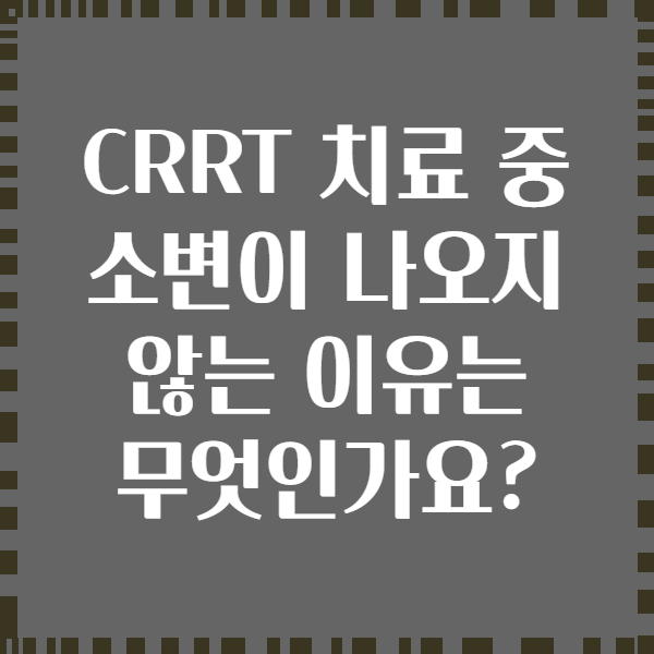 CRRT 치료 중 소변이 나오지 않는 이유는 무엇인가요?