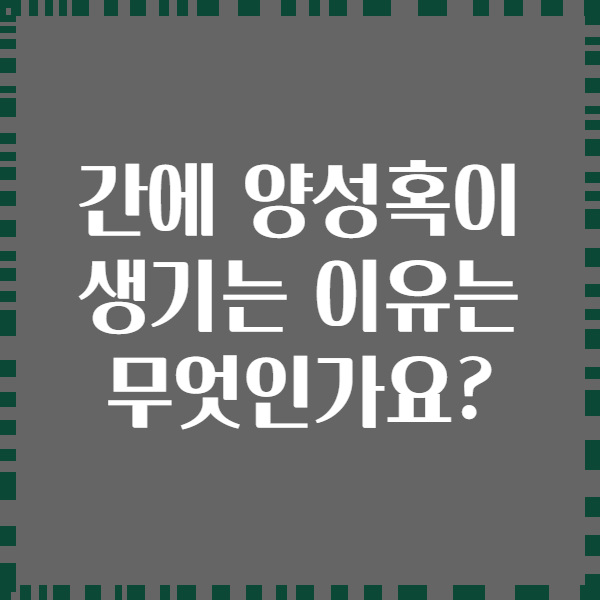 간에 양성혹이 생기는 이유는 무엇인가요?
