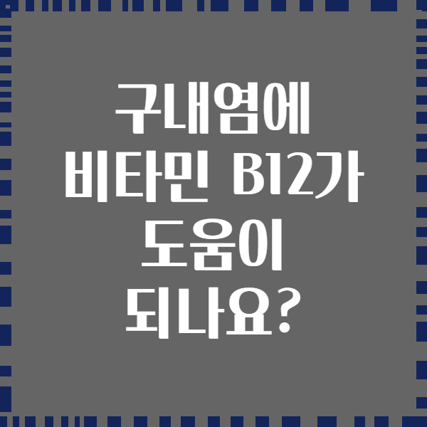 구내염에 비타민 B12가 도움이 되나요?