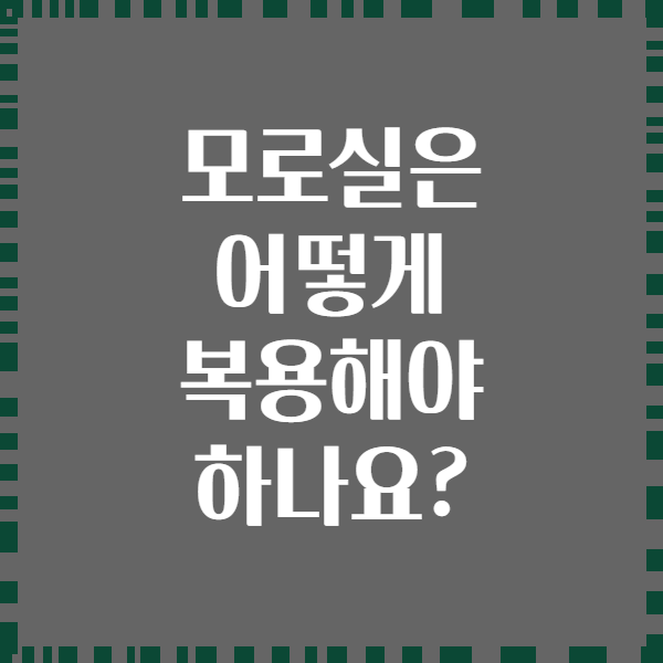 모로실은 어떻게 복용해야 하나요?