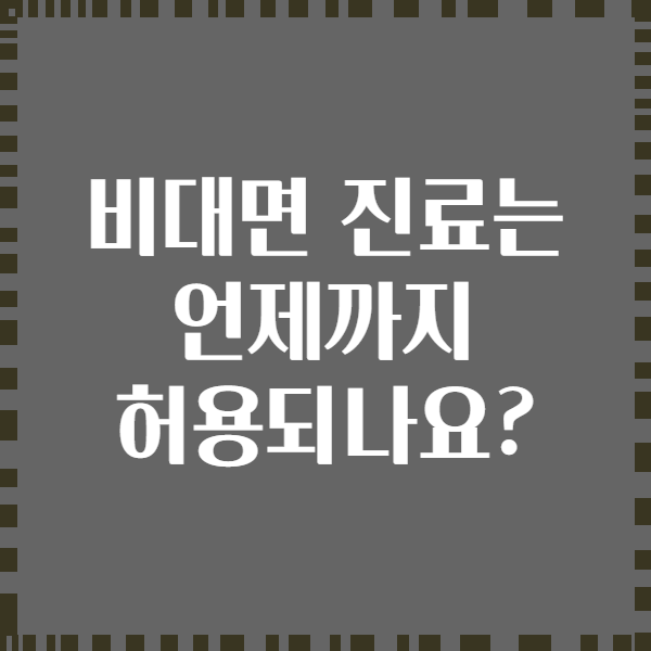 비대면 진료는 언제까지 허용되나요?
