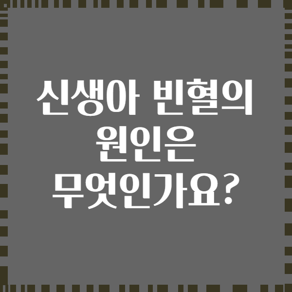 신생아 빈혈의 원인은 무엇인가요?