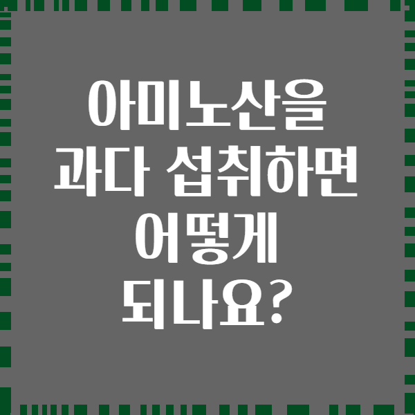 아미노산을 과다 섭취하면 어떻게 되나요?