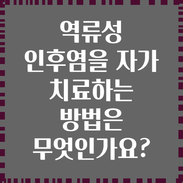 역류성 인후염을 자가 치료하는 방법은 무엇인가요?