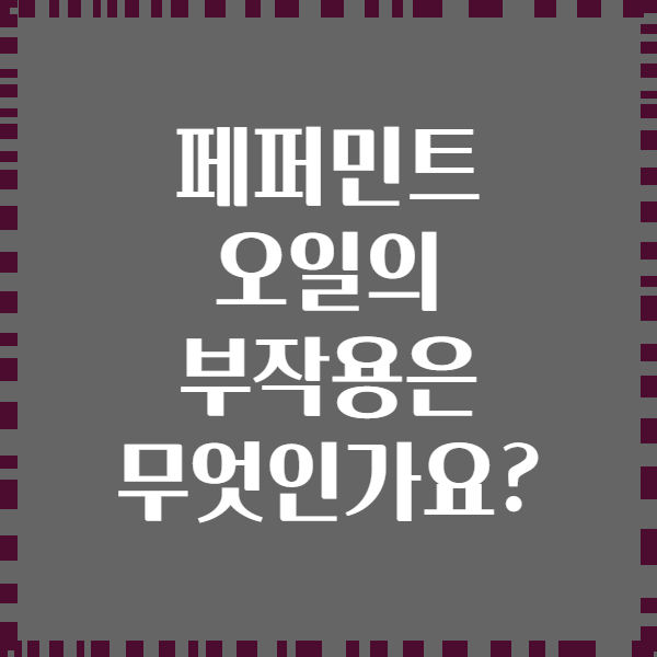 페퍼민트 오일의 부작용은 무엇인가요?