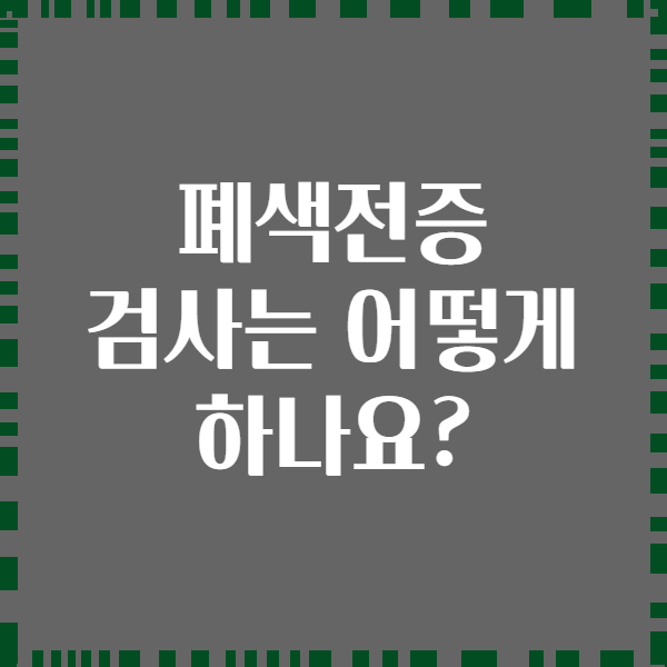 폐색전증 검사는 어떻게 하나요?