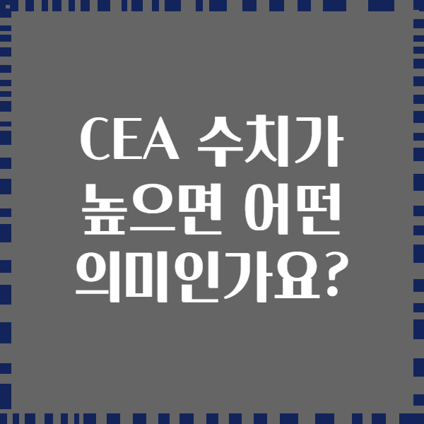 CEA 수치가 높으면 어떤 의미인가요?