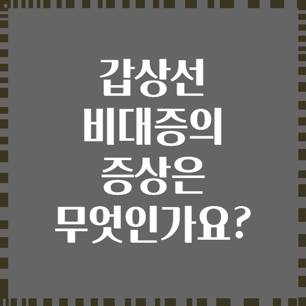 갑상선 비대증의 증상은 무엇인가요?
