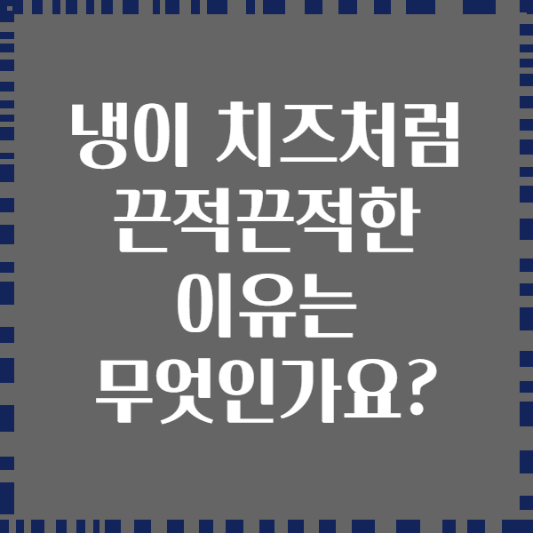 냉이 치즈처럼 끈적끈적한 이유는 무엇인가요?