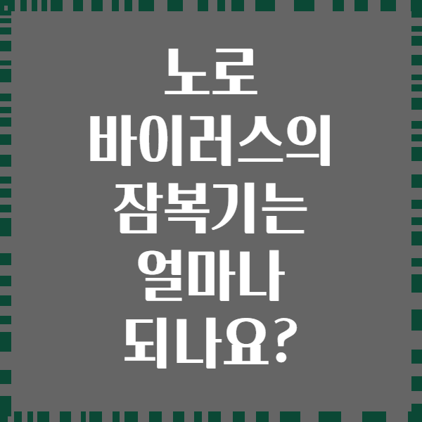 노로 바이러스의 잠복기는 얼마나 되나요?
