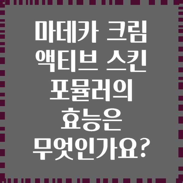 마데카 크림 액티브 스킨 포뮬러의 효능은 무엇인가요?