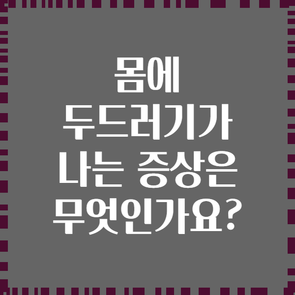 몸에 두드러기가 나는 증상은 무엇인가요?