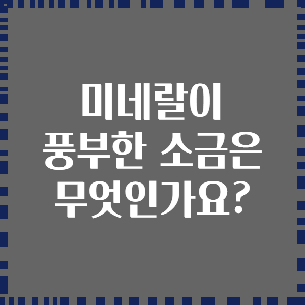 미네랄이 풍부한 소금은 무엇인가요?