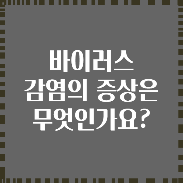 바이러스 감염의 증상은 무엇인가요?