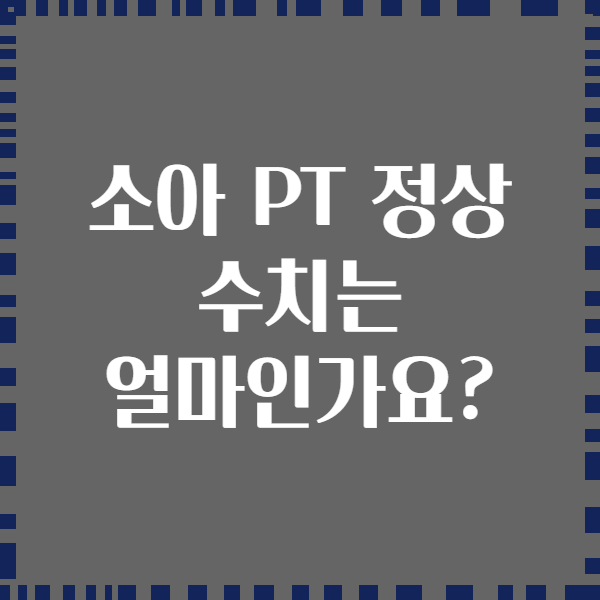 소아 PT 정상 수치는 얼마인가요?