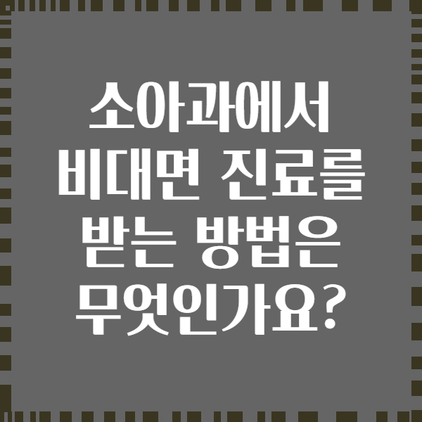 소아과에서 비대면 진료를 받는 방법은 무엇인가요?