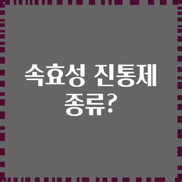 속효성 진통제 종류?