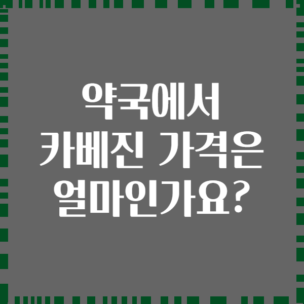 약국에서 카베진 가격은 얼마인가요?