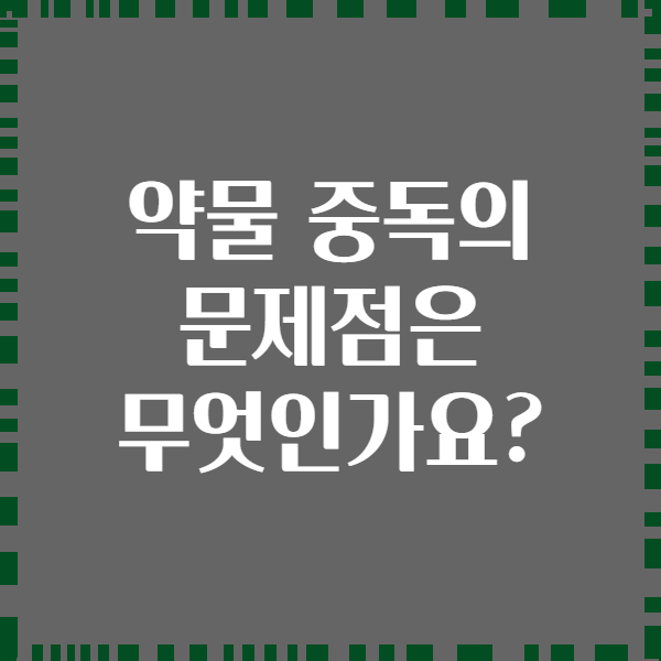 약물 중독의 문제점은 무엇인가요?