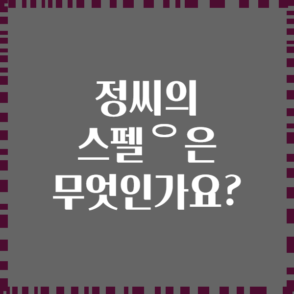 정씨의 스펠ᄋ은 무엇인가요?