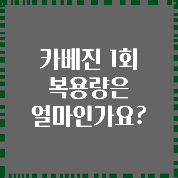 카베진 1회 복용량은 얼마인가요?