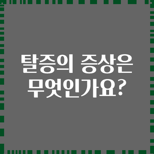 탈증의 증상은 무엇인가요?