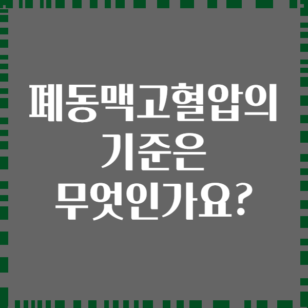 폐동맥고혈압의 기준은 무엇인가요?