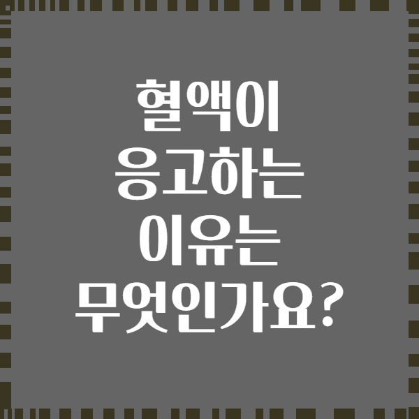 혈액이 응고하는 이유는 무엇인가요?