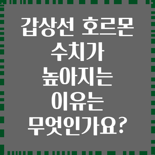 갑상선 호르몬 수치가 높아지는 이유는 무엇인가요?