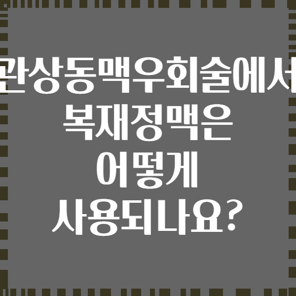 관상동맥우회술에서 복재정맥은 어떻게 사용되나요?
