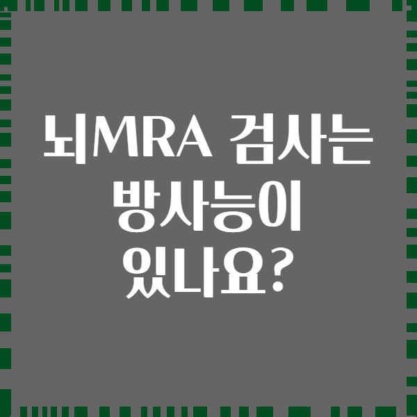 뇌MRA 검사는 방사능이 있나요?