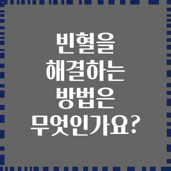 빈혈을 해결하는 방법은 무엇인가요?