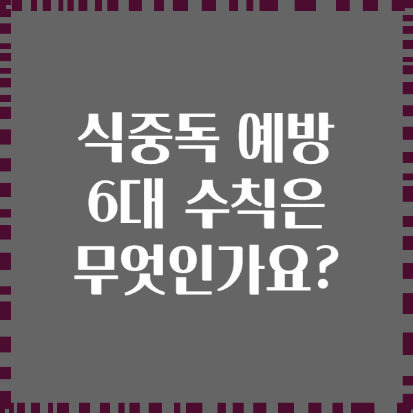 식중독 예방 6대 수칙은 무엇인가요?