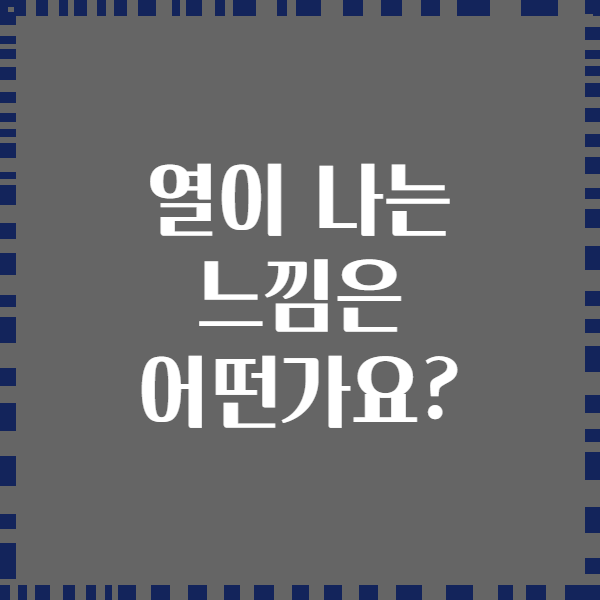 열이 나는 느낌은 어떤가요?