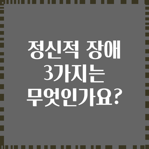 정신적 장애 3가지는 무엇인가요?