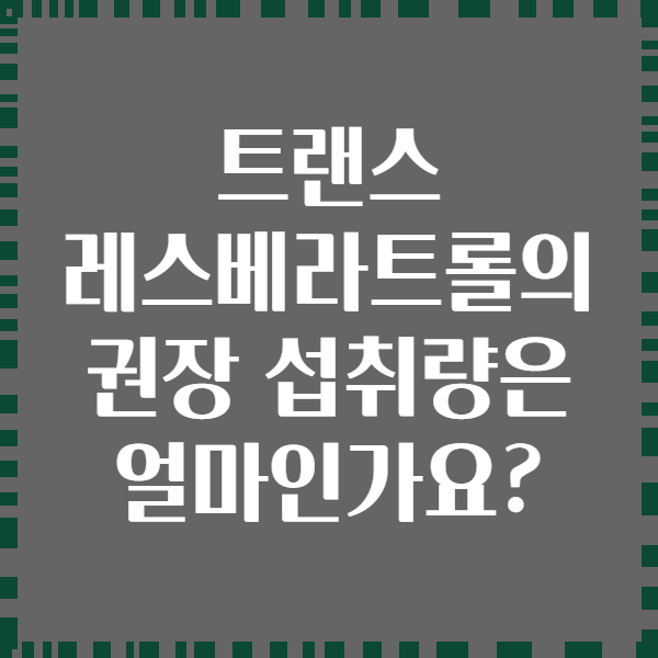 트랜스 레스베라트롤의 권장 섭취량은 얼마인가요?