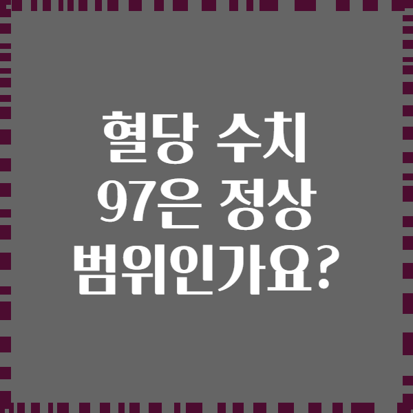 혈당 수치 97은 정상 범위인가요?